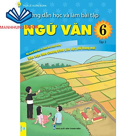 Hướng Dẫn Học Và Làm Bài Tập Ngữ Văn 6 - Tập 2 - Biên Soạn Theo Chương Trình GDPT mới - Bộ sách Kết Nối. - Lam