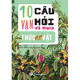 10 VẠN CÂU HỎI VÌ SAO? - THỰC VẬT