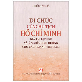 [Download Sách] Di Chúc Của Chủ Tịch Hồ Chí Minh - Giá Trị Lịch Sử Và Ý Nghĩa Định Hướng Cho Cách Mạng Việt Nam