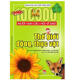 Mười Vạn Câu Hỏi Vì Sao - Thế Giới Động, Thực Vật (Tái Bản 2018)