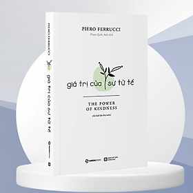 SÁCH - Giá Trị Của Sự Tử Tế (TB) - Tác giả Piero Ferrucci