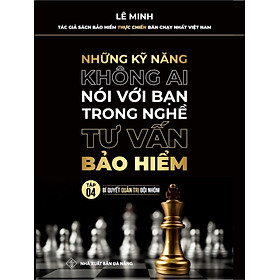 [Download Sách] TẬP 4 - Những Kỹ Năng Không Ai Nói Với Bạn Trong Nghề Tư Vấn Bảo Hiểm