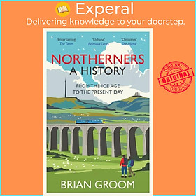 Sách - Northerners - A History, from the Ice Age to the Present Day by Brian Groom (UK edition, paperback)