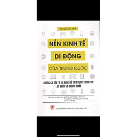 NỀN KINH TẾ DI ĐỘNG CỦA TRUNG QUỐC: NHỮNG CƠ HỘI TỪ SỰ BÙNG NỔ TIÊU DÙNG THÔNG TIN LỚN NHẤT VÀ NHANH NHẤT – Winston Ma – NXB Chính trị Quốc gia Sự Thật