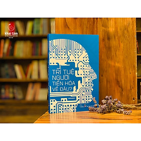 Trí tuệ người tiến hóa về đâu? - Nguyễn Nguyên Hy - Nguyễn Tiến Công