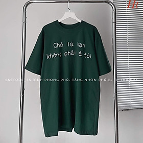 Áo Chó là bạn không phải là tôi , Áo thun phông nam nữ unisex tay lỡ hàng thun 3158  chất lượng