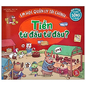 Sách Rèn Luyện Kỹ Năng Sống Cho Trẻ - Em Học Quản Lý Tài Chính - Tiền Từ Đẩu Từ Đâu?