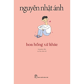 Sách Văn Học Kinh Điển Nguyễn Nhật Ánh: Hoa Hồng Xứ Khác