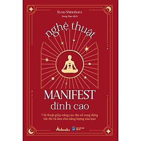 Nghệ Thuật Manifest Đỉnh Cao - 7 Bí Thuật Giúp Nâng Cao Tần Số Rung Động Tức Thì Và Làm Chủ Năng Lượng