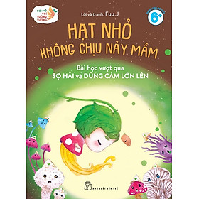 Sách - Gợi Mở Trí Tưởng Tượng: Hạt Nhỏ Không Chịu Nảy Mầm - Bài Học Vượt Qua Sợ Hãi Và Dũng Cảm Lớn Lên (NXB Trẻ)