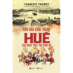 KHO BÁU KINH THÀNH HUẾ SAU NGÀY THẤT THỦ KINH ĐÔ – Francois Thierry – Lê Đức Quang dịch và viết lời bạt – bìa cứng - Thaihabooks