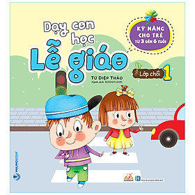 [Download Sách] Dạy Con Học Lễ Giáo – Lớp Chồi 1 (Kỹ Năng Cho Trẻ Từ 3 Đến 6 Tuổi)