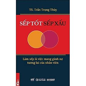 Sếp Tốt, Sếp Xấu - Làm Sếp Là Việc Mang Gánh Nợ Tương Lai Của Nhân Viên - NXB Công Thương