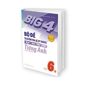 Sách Big 4 bộ đề tự kiểm tra 4 kỹ năng Nghe - Nói - Đọc - Viết (Cơ bản và nâng cao) tiếng Anh lớp 6 tập 2 ( MG)