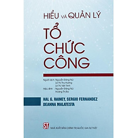 HIỂU VÀ QUẢN LÝ TỔ CHỨC CÔNG - Hal G. Rainey, Sergio Fernandez, Deanna Malatesta - Nhiều dịch giả - (bìa mềm)