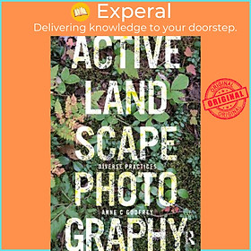 Sách - Active Landscape Photography : Diverse Practices by Anne C Godfrey (UK edition, paperback)