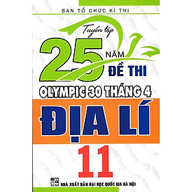 Sách-Tuyển Tập 25 Năm Đề Thi Olympic 30 Tháng 4 Địa Lí 11
