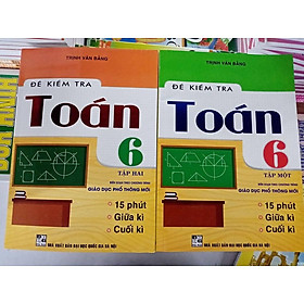 Combo Đề Kiểm Tra Toán Lớp 6 Tập 1 và Tập 2 (Biên Soạn Theo Chương Trình Giáo Dục Phổ Thông Mới)