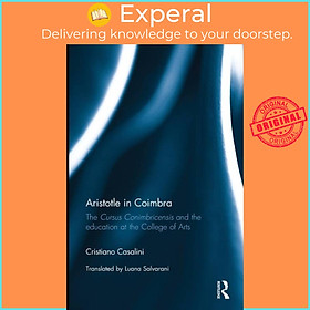 Sách - Aristotle in Coimbra - The Cursus Conimbricensis and the education  by Cristiano Casalini (UK edition, paperback)