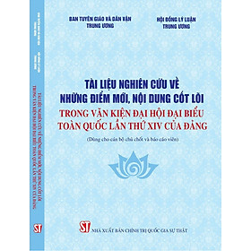 Tài liệu nghiên cứu về những điểm mới, nội dung cốt lõi trong Văn kiện Đại hội đại biểu toàn quốc lần thứ XIV của Đảng (Dùng cho cán bộ chủ chốt và báo cáo viên)