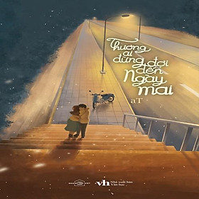 Sách - Thương ai đừng đợi đến ngày mai ( tặng kèm Bookmark Thiết Kế )