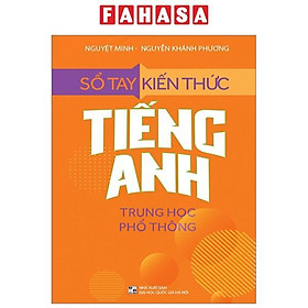 Sổ Tay Kiến Thức Tiếng Anh Trung Học Phổ Thông (Tái Bản 2023)