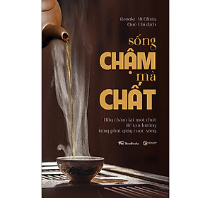 Download sách Sống Chậm Mà Chất - Hãy Chậm Lại Một Chút Để Tận Hưởng Từng Phút Giây Cuộc Sống