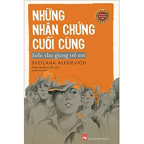 [Download Sách] Những Nhân Chứng Cuối Cùng - Solo Cho Giọng Trẻ Em (Giải Nobel Văn chương 2015)