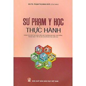 [Download Sách] Sư Phạm Y Học Thực Hành - Dùng Cho Đào Tạo Giáo Viên Các Trường Đại Học, Cao Đẳng, Trung Học Y Tế Và Các Cơ Sở Đào Tạo Liên Tục (Tái bản 2020)