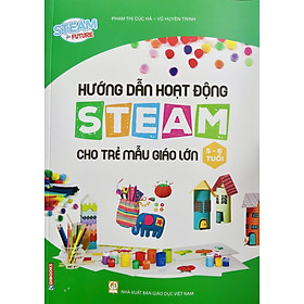 Sách - Hướng dẫn hoạt động Steam cho trẻ mẫu giáo lớn (5-6 tuổi)