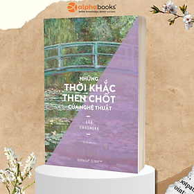 Những Thời Khắc Then Chốt Của Nghệ Thuật (Lee Cheshire)