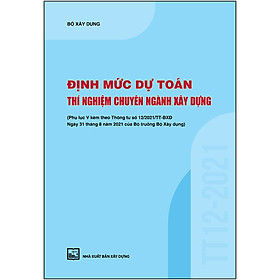 [Download Sách] Định Mức Dự Toán Thí Nghiệm Chuyên Ngành Xây Dựng (Phụ Lục V Kèm Theo Thông Tư Số 12/2021/TT-BXD Ngày 31/8/2021 Của Bộ Trưởng Bộ Xây Dựng)