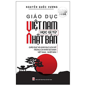 Giáo Dục Việt Nam Học Gì Từ Nhật Bản - Giáo Dục Và Giáo Dục Lịch Sử Trong Cái Nhìn So Sánh Việt Nam - Nhật Bản (Tái Bản)