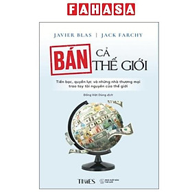 Sách - Bán Cả Thế Giới - Tiền Bạc, Quyền Lực Và Những Nhà Thương Mại Trao Tay Tài Nguyên Của Thế Giới