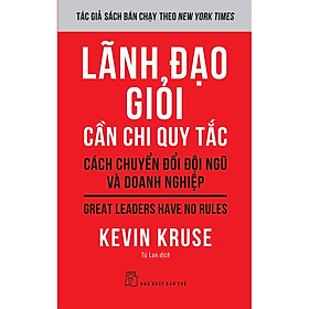 Sách Lãnh đạo giỏi cần chi quy tắc: Cách chuyển đổi đội ngũ và doanh nghiệp