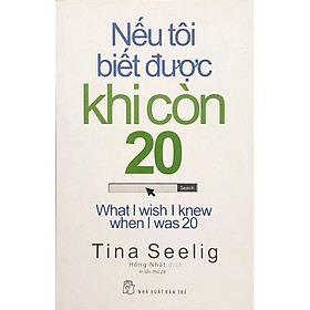 Sách - Nếu Tôi Biết Được Khi Còn 20 ( Tina Seelig ) - NXB Trẻ