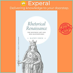 Sách - Rhetorical Renaissance - The Mistress Art and Her Masterworks by Kathy Eden (UK edition, paperback)