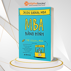 MBA BẰNG HÌNH (TRỌN GÓI HAI NĂM KIẾN THỨC QUẢN TRỊ KINH DOANH QUA TRỰC QUAN SINH ĐỘNG) - (bìa mềm)