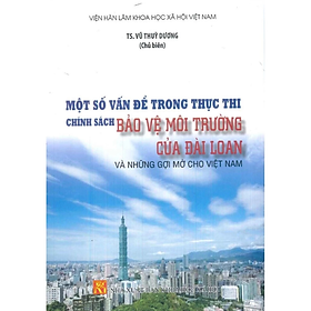 Sách - Một số vấn đề trong thực thi chính sách bảo vệ môi trường của Đài Loan và những gợi mở cho VN - KHXH