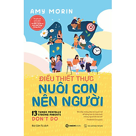 13 ĐIỀU THIẾT THỰC NUÔI CON NÊN NGƯỜI – Amy Morin – Bùi Cẩm Tú dịch – Saigon Books – NXB Thế Giới - 