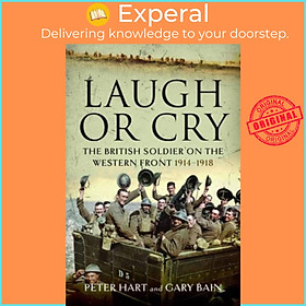 Sách - Laugh or Cry - The British Solr on the Western Front, 1914-1918 by Peter Hart (UK edition, hardcover)