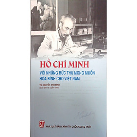 Hồ Chí Minh Với Những Bức Thư Mong Muốn Hòa Bình Cho Việt Nam