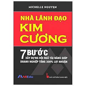 Nhà Lãnh Đạo Kim Cương (7 Bước Xây Dựng Đội Ngũ Tài Năng Giúp Doanh Nghiệp Tăng 300% Lợi Nhuận) - Tái Bản