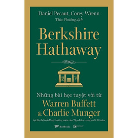 Hình ảnh Berkshire Hathaway: Những bài học tuyệt vời từ Warren Buffett và Charlie Munger tại Đại hội cổ đông thường niên của Tập đoàn trong suốt 30 năm (Tái Bản)