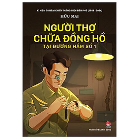 Kỉ Niệm 70 Năm Chiến Thắng Điện Biên Phủ - Người Thợ Chữa Đồng Hồ Tại Đường Hầm Số 1