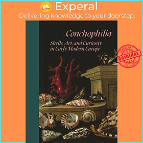 Sách - Conchophilia - Shells, Art, and Curiosity in Early Modern Europe by Claudia Swan (UK edition, paperback)