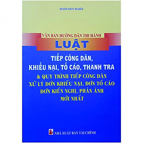 Văn Bản Hướng Dẫn Thi Hành Luật Tiếp Công Dân, Khiếu Nại, Tố Cáo, Thanh Tra Và Quy Trình Tiếp Công Dân Xử Lý Đơn Khiếu Nại, Đơn Tố Cáo, Đơn Kiến Nghị, Phản Ánh Mới Nhất