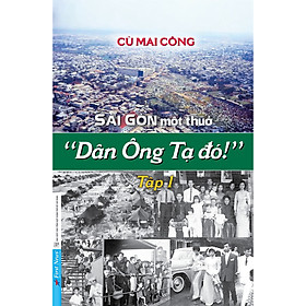 Sài Gòn một thuở "Dân Ông Tạ đó!" - Tập 1