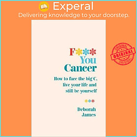 Download sách Sách - F*** You Cancer : How to face the big C, live your life and still be you by Deborah James (UK edition, paperback)