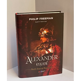 Alexander Đại Đế – Huyền Thoại Xứ Macedonia (Philip Freeman)